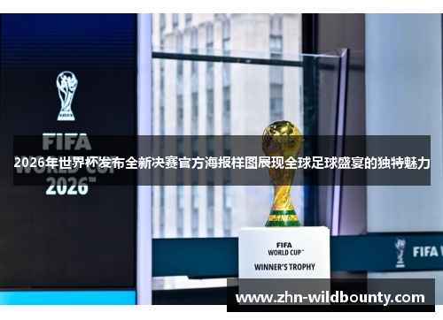2026年世界杯发布全新决赛官方海报样图展现全球足球盛宴的独特魅力