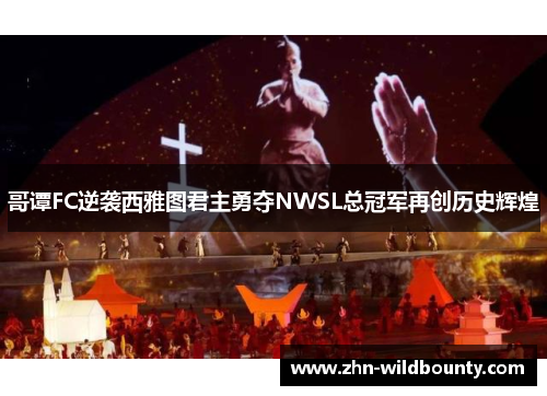 哥谭FC逆袭西雅图君主勇夺NWSL总冠军再创历史辉煌