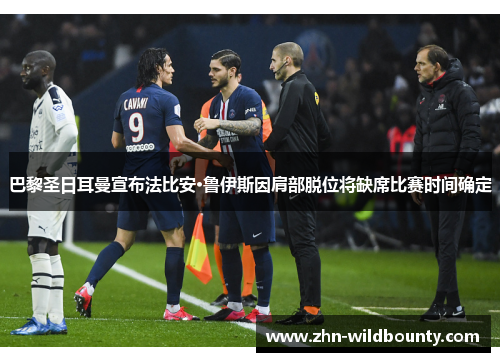 巴黎圣日耳曼宣布法比安·鲁伊斯因肩部脱位将缺席比赛时间确定 巴黎圣日耳曼宣布法比安·鲁伊斯因肩部脱位将缺席比赛时间确定