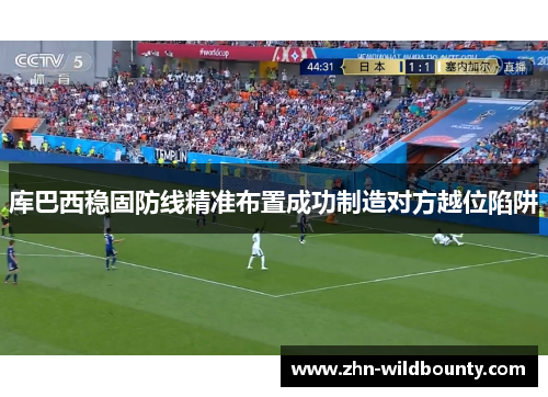 库巴西稳固防线精准布置成功制造对方越位陷阱 库巴西稳固防线精准布置成功制造对方越位陷阱