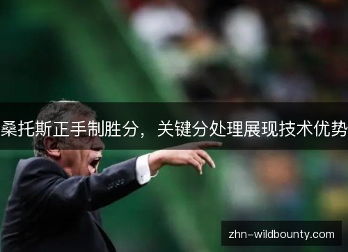 桑托斯正手制胜分，关键分处理展现技术优势