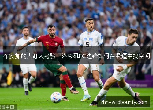 布安加的人盯人考验：洛杉矶FC边锋如何在紧逼中找空间